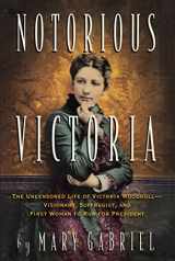 9781616207526-1616207523-Notorious Victoria: The Uncensored Life of Victoria Woodhull - Visionary, Suffragist, and First Woman to Run for President
