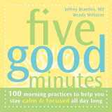 9781572244146-1572244143-Five Good Minutes: 100 Morning Practices to Help You Stay Calm and Focused All Day Long