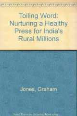 9780861940318-0861940318-The toiling word: Nurturing a healthy press for India's rural millions