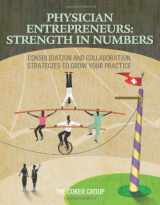 9781601461995-1601461992-Physician Entrepreneurs: Strength in Numbers: Consolidation and Collaboration Strategies to Grow Your Practice