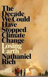 9781529015829-1529015820-Losing Earth: The Decade We Could Have Stopped Climate Change