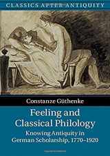 9781107104235-1107104238-Feeling and Classical Philology: Knowing Antiquity in German Scholarship, 1770–1920 (Classics after Antiquity)