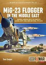 9781912390328-1912390329-MiG-23 Flogger in the Middle East: Mikoyan i Gurevich MiG-23 in Service in Algeria, Egypt, Iraq, Libya and Syria, 1973-2018 (Middle East@War)