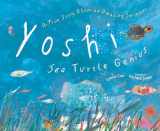 9780593425688-0593425685-Yoshi, Sea Turtle Genius: A True Story about an Amazing Swimmer