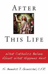 9781592764426-1592764428-After This Life: What Catholics Believe About What Happens Next