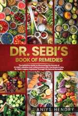 9781914112584-191411258X-DR. SEBI'S BOOK of REMEDIES: The Definitive Guide to Discovering the Secrets of Dr.Sebi’s Alkaline Anti-Inflammatory Diet. Two Books in One. Dr. Sebi’s Legacy Explained Through His Natural Remedies.