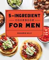 9781648760785-1648760783-The 5-Ingredient Cookbook for Men: 115 Recipes for Men with Big Appetites and Little Time