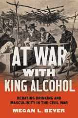 9781469669540-1469669544-At War with King Alcohol: Debating Drinking and Masculinity in the Civil War (Civil War America)