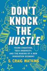 9780807035306-0807035300-Don't Knock the Hustle: Young Creatives, Tech Ingenuity, and the Making of a New Innovation Economy