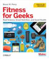 9781449399894-1449399894-Fitness for Geeks: Real Science, Great Nutrition, and Good Health