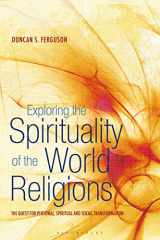9781441146458-1441146458-Exploring the Spirituality of the World Religions: The Quest for Personal, Spiritual and Social Transformation