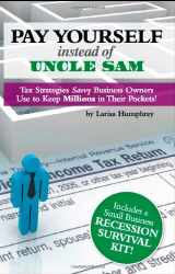 9780615460338-061546033X-Pay Yourself Instead of Uncle Sam: Tax Strategies Savvy Business Owners Use to K