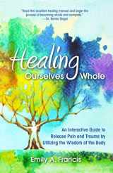 9780757323775-0757323774-Healing Ourselves Whole: An Interactive Guide to Release Pain and Trauma by Utilizing the Wisdom of the Body