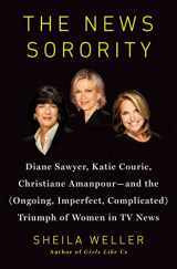 9781594204272-1594204276-The News Sorority: Diane Sawyer, Katie Couric, Christiane Amanpour-and the (Ongoing, Imperfect, Complicated) Triumph of Women in TV News