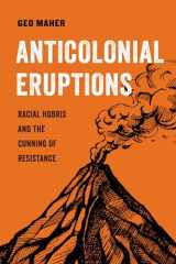 9780520379367-0520379365-Anticolonial Eruptions: Racial Hubris and the Cunning of Resistance (Volume 15) (American Studies Now: Critical Histories of the Present)