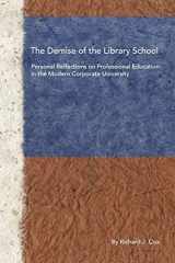 9781936117185-1936117185-The Demise of the Library School: Personal Reflections on Professional Education in the Modern Corporate University