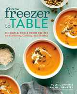 9781974805624-197480562X-From Freezer to Table: 75+ Simple, Whole Foods Recipes for Gathering, Cooking, and Sharing