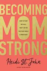 9781496412669-1496412664-Becoming MomStrong: How to Fight with All That's in You for Your Family and Your Faith