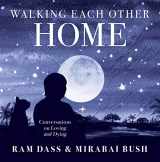 9781683642008-1683642007-Walking Each Other Home: Conversations on Loving and Dying