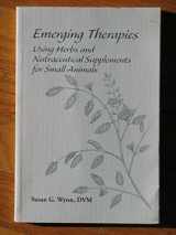 9781583260104-1583260102-Emerging Therapies: Using Herbs and Nutraceuticals for Small Animals