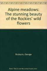 9780919029255-0919029256-Alpine meadows: The stunning beauty of the Rockies' wild flowers