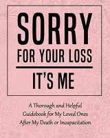 9781081725525-1081725524-Sorry for Your Loss - It’s Me: A Thorough and Helpful Guidebook - Im Dead Now What Planner for My Loved Ones - What My Family Should Know When Im Gone Book