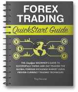 9781636100265-1636100260-Forex Trading QuickStart Guide: The Simplified Beginner’s Guide to Successfully Swing and Day Trading the Global Foreign Exchange Market Using Proven Currency Trading Techniques