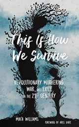 9781629635569-1629635561-This Is How We Survive: Revolutionary Mothering, War, and Exile in the 21st Century