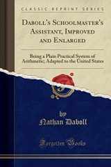 9781528102018-1528102010-Daboll's Schoolmaster's Assistant, Improved and Enlarged: Being a Plain Practical System of Arithmetic; Adapted to the United States (Classic Reprint)