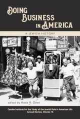 9781557538369-1557538360-Doing Business in America: A Jewish History (The Jewish Role in American Life: An Annual Review)