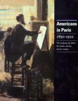 9780911919004-0911919007-Americans in Paris 1850-1910: The Academy, the Salon, the Studio, and the Artists Colony