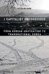 9780231171922-0231171927-The Capitalist Unconscious: From Korean Unification to Transnational Korea