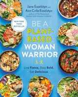 9780593328910-0593328914-Be A Plant-Based Woman Warrior: Live Fierce, Stay Bold, Eat Delicious: A Cookbook