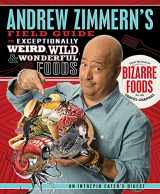 9780312606619-0312606613-Andrew Zimmern's Field Guide to Exceptionally Weird, Wild, and Wonderful Foods: An Intrepid Eater's Digest