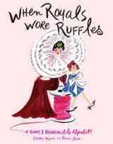 9780375951664-0375951660-When Royals Wore Ruffles: A Funny and Fashionable Alphabet!