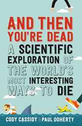 9781760291136-1760291137-And Then You're Dead: A Scientific Exploration of the World's Most Interesting Ways to Die