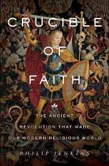 9780465096404-0465096409-Crucible of Faith: The Ancient Revolution That Made Our Modern Religious World