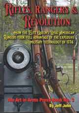 9781732639560-1732639566-Rifles, Rangers & Revolution: How the Elite Queen's Loyal American Rangers took full advantage of the explosive military technology of 1776. (Art In Arms Press)
