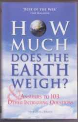 9781567317152-1567317154-How Much Does the Earth Weigh & Answers to 103 Other Intriguing Questions