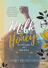9781734678048-1734678046-Milk & Honey in the Land of Fire & Ice: Cultivating Sweet Spots of Christ Centered Identity, Intimacy & Influence in Every Season