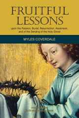 9781777198732-1777198739-Fruitful Lessons upon the Passion, Burial, Resurrection, Ascension, and of the Sending of the Holy Ghost (Myles Coverdale Books)