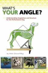9781480139398-1480139394-What's Your Angle: Understanding Angulation and Structure for the Performance Dog