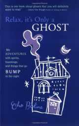 9781931412711-1931412715-Relax, It's Only a Ghost: My Adventures with Spirits, Hauntings and Things That Go Bump in the Night