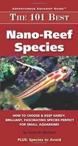 9780982026243-0982026242-The 101 Best Nano-Reef Species: How to Choose & Keep Hardy, Brilliant, Fascinating Species That Will Thrive in Your Small Aquarium (Adventurous Aquarist Guide)