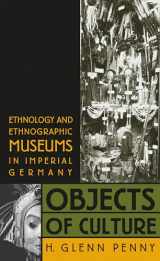 9780807854303-0807854301-Objects of Culture: Ethnology and Ethnographic Museums in Imperial Germany