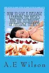 9781500529987-1500529982-How to Give a Massage Learning The Basics and The Techniques of Massage Therapy