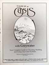 9780964343306-0964343304-Create an Oasis With Greywater: Your Complete Guide to Choosing, Building and Using Greywater Systems [superseded by new edition]