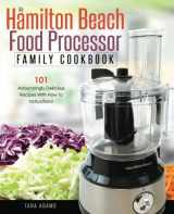9781540453723-1540453723-My Hamilton Beach Food Processor Family Cookbook: 101 Astoundingly Delicious Recipes With How To Instructions! (Hamilton Beach Food Processor Recipes)