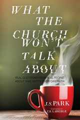 9781502529565-1502529564-What The Church Won't Talk About: Real Questions From Real People About Raw, Gritty, Everyday Faith