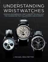 9780764366864-0764366866-Understanding Wristwatches: German Engineering Meets Swiss Technology―the Handbook for Collectors and Experts